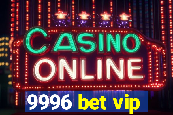 9996 bet vip